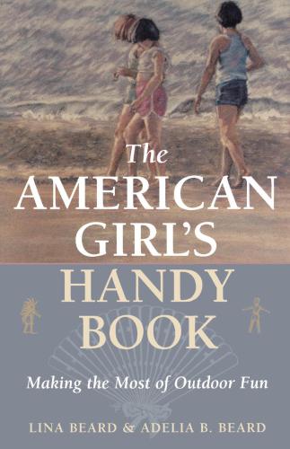 The American Girl's Handy Book: Making the Most of Outdoor Fun