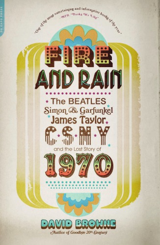 Fire and rain: [the Beatles, Simon and Garfunkel, James Taylor, CSNY and the lost story of 1970]