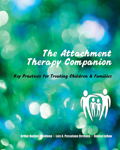 The attachment therapy companion: key practices for treating children & families