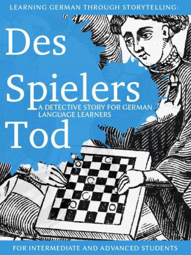 Learning German through Storytelling: Des Spielers Tod: a detective story for German language learners (for intermediate and advanced students)