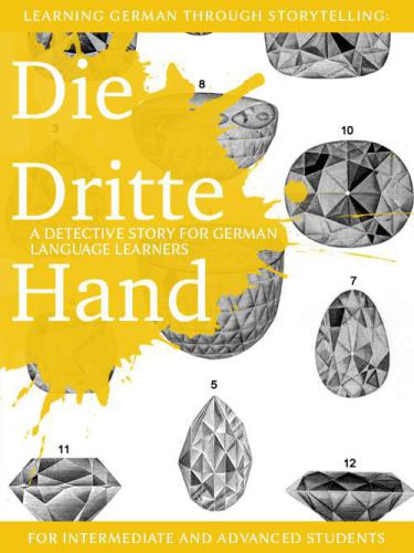 Learning German through Storytelling: Die Dritte Hand: a detective story for German language learners (for intermediate and advanced students)