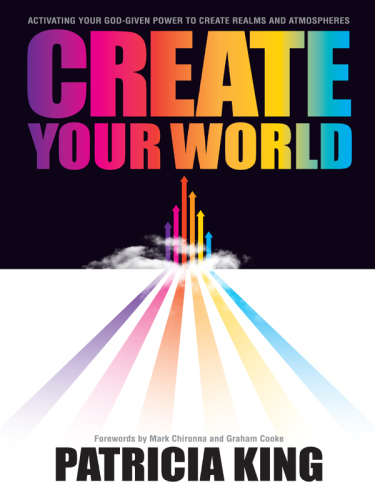 Create Your World Activating Your God-Given Power to Create Realms and Atmospheres