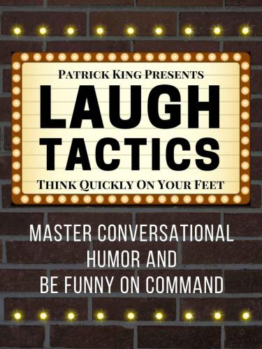 Laugh Tactics: Master Conversational Humor and Be Funny On Command: Think Quickly On Your Feet