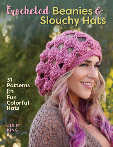 Crocheted beanies and slouchy hats: 31 patterns for fun colorful hats