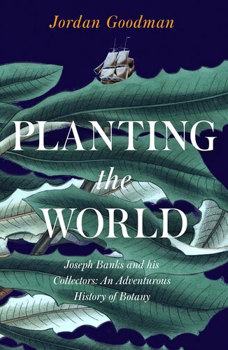 Planting the World: Joseph Banks and his Collectors: An Adventurous History of Botany