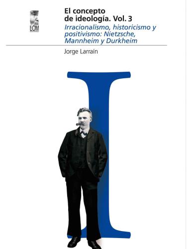 El concepto de ideología Vol 3. Irracionalismo, historicismo y positivismo: Nietzsche, Mannheim y Durkheim (Escafandra)