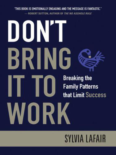 Don't Bring It to Work: Breaking the Family Patterns That Limit Success