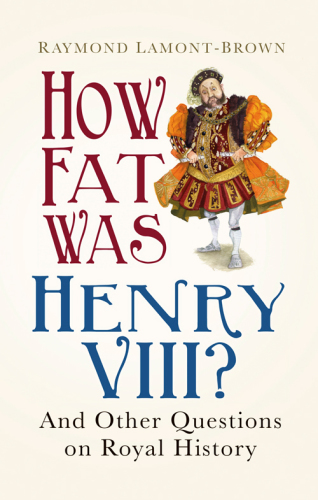 How Fat Was Henry VIII?: And 100 Other Questions on Royal History