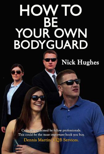 How to be your own bodyguard: self defense for men and women from a lifetime of protecting clients in hostile environments