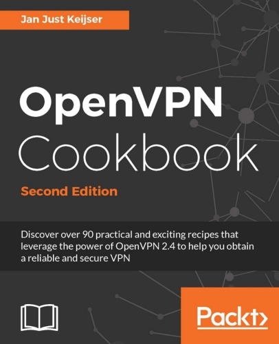 OpenVPN cookbook discover over 90 practical and exciting recipes that leverage the power of OpenVPN 2.4 to help you obtain a reliable and secure VPN