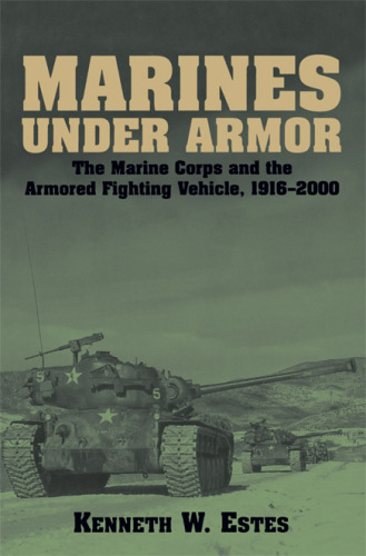 Marines Under Armor: the Marine Corps and the Armored Fighting Vehicle, 1916-2000