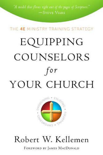 Equipping counselors for your church: the 4E ministry training strategy