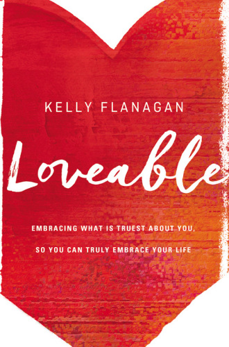 Loveable: embracing what is truest about you, so you can truly embrace your life