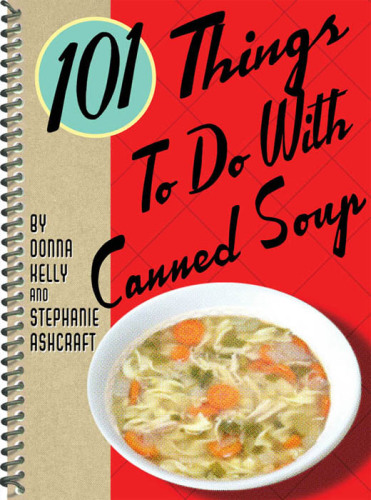 101 Things to Do With Canned Soup