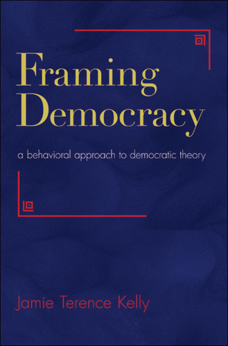 Framing democracy: a behavioral approach to democratic theory