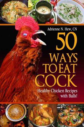 50 Ways to Eat Cock: Healthy Chicken Recipes with Balls! (Affordable Organics & GMO Free)