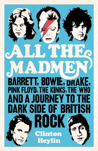 All the mad men: Barrett, Bowie, Drake, the Floyd, the Kinks, the Who and the journey to the dark side of English rock