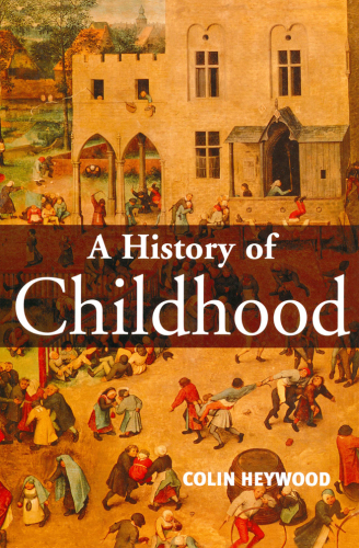 A History of Childhood: Children and Childhood in the West from Medieval to Modern Times