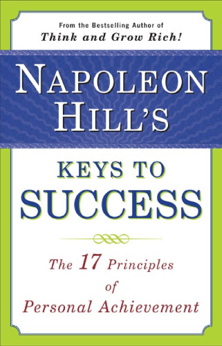 Napoleon Hill's Keys to Success: The 17 Principles of Personal Achievement