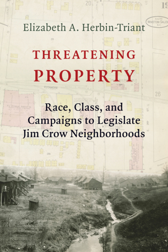 Threatening property: race, class, and campaigns to legislate Jim Crow neighborhoods