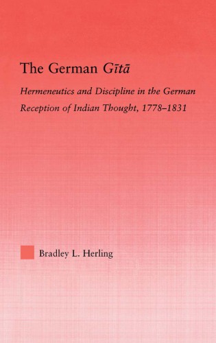 The German Gītā: hermeneutics and discipline in the German reception of Indian thought, 1778-1831