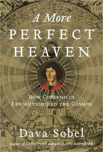 A more perfect heaven: how Copernicus revolutionized the cosmos