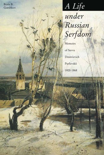 A Life Under Russian Serfdom The Memoirs of Savva Dmitrievich Purlevskii, 1800-1868