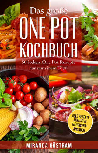 Das große One Pot Kochbuch: 50 leckere One Pot Rezepte aus nur einem Topf (One Pot Meals, One Pot Pasta, One Pan, One Pan Rezepte, Kochen für Anfänger, ... alles aus einem Topf)