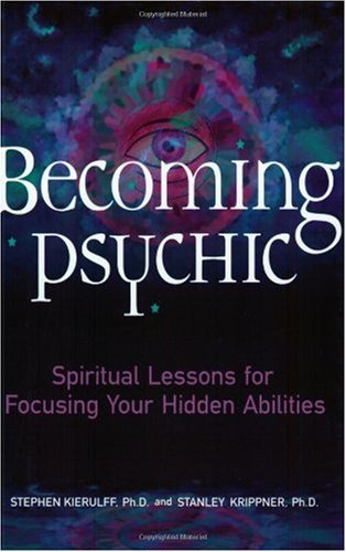 Becoming Psychic: Spiritual Lessons for Focusing Your Hidden Abilities