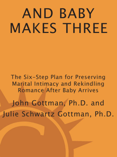 And baby makes three: the six-step plan for preserving marital intimacy and rekindling romance after baby arrives