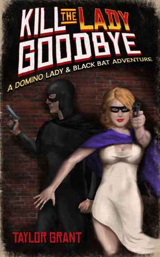 Kill the Lady Goodbye (A Short Story): A Domino Lady & Black Bat Adventure