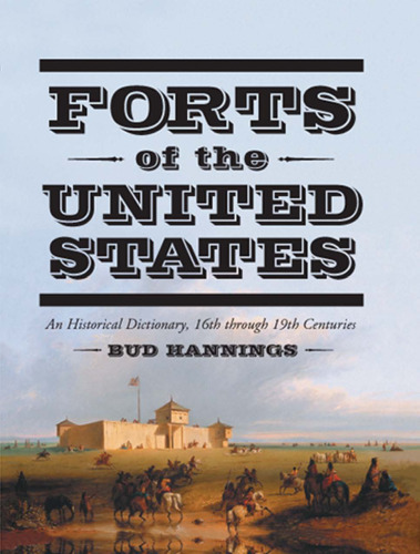 Forts Of The United States: A Historical Dictionary, 16th Through 19th Centuries