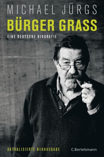 Bürger Grass Eine deutsche Biografie - Aktualisierte Neuausgabe