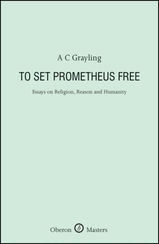 To Set Prometheus Free: Essays on Religion, Reason and Humanity