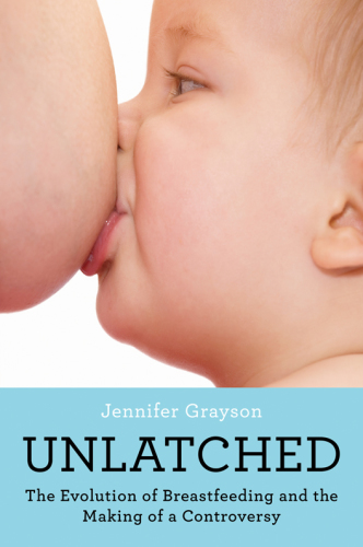 Unlatched - the evolution of breastfeeding and the making of a controversy