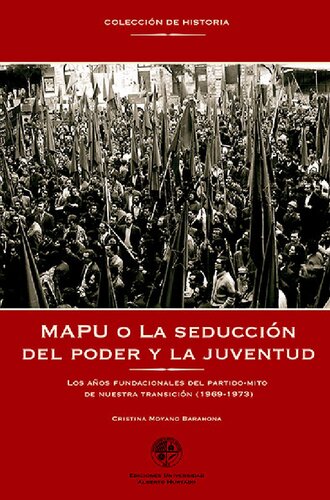 MAPU, o, La seducción del poder y la juventud: los años fundacionales del partido-mito de nuestra transición, 1969-1973