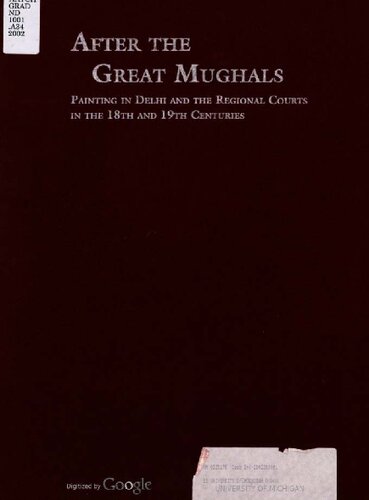 After the Great Mughals: Painting in Delhi and the Regional Courts in the 18th and 19th Centuries