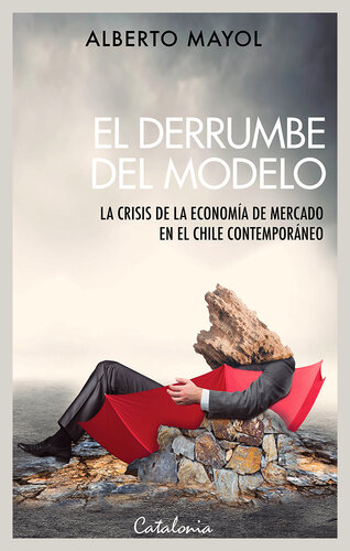 El derrumbe del modelo: La crisis de la economia de mercado en el Chile contemporaneo