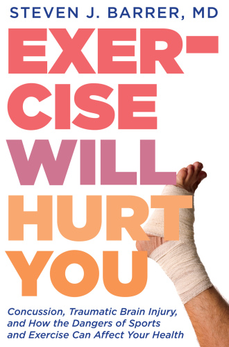 Exercise will hurt you: concussion, traumatic brain injury, and how the dangers of sports and exercise can affect your health