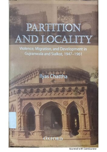 Partition and Locality: Violence, Migration, and Development in Gujranwala and Sialkot, 1947-1961