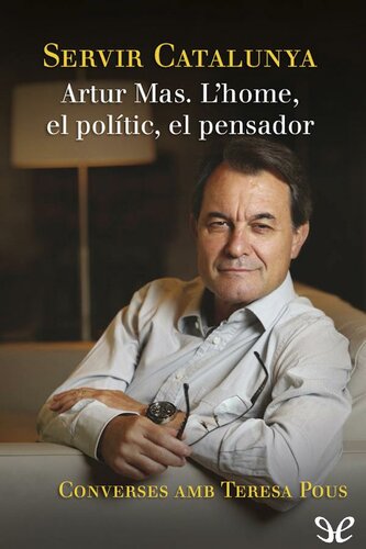 Servir Catalunya. Artur Mas. L’home, el polític, el pensador