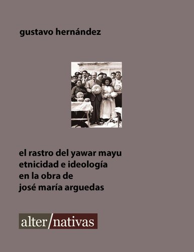 El rastro del Yawar Mayu. Etnicidad e ideología en la obra de José María Arguedas