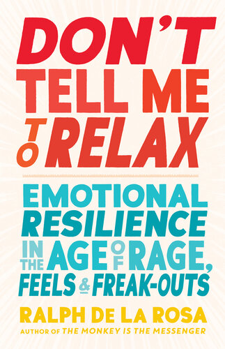 Don't Tell Me to Relax: Emotional Resilience in the Age of Rage, Feels, and Freak-Outs