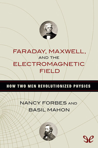 Faraday, Maxwell, and the electromagnetic field: how two men revolutionized physics