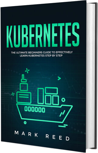 Kubernetes: The Ultimate Beginners Guide to Effectively Learn Kubernetes Step-by-Step