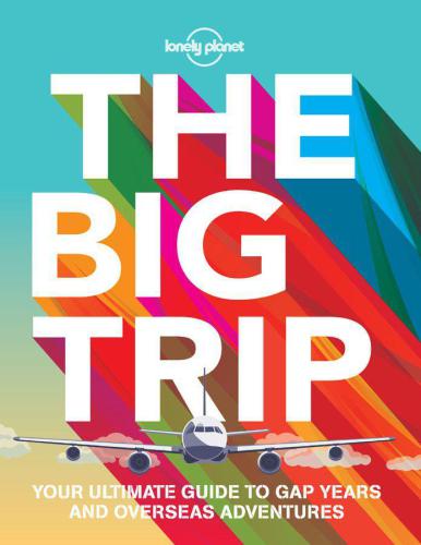 The Big Trip: Your Ultimate Guide to Gap Years and Overseas Adventures