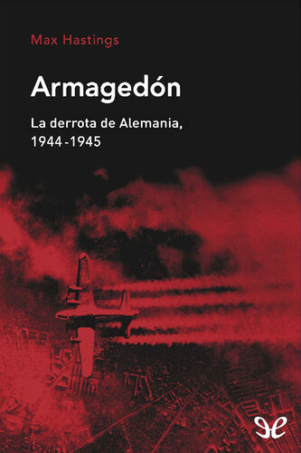 Armagedón. La derrota de Alemania, 1944-1945