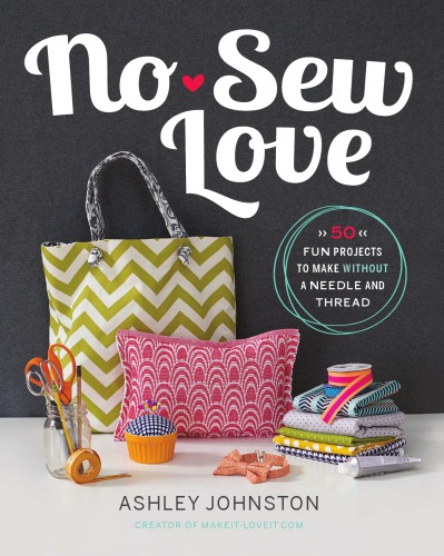 No-sew love: fifty fun projects to make without a needle and thread