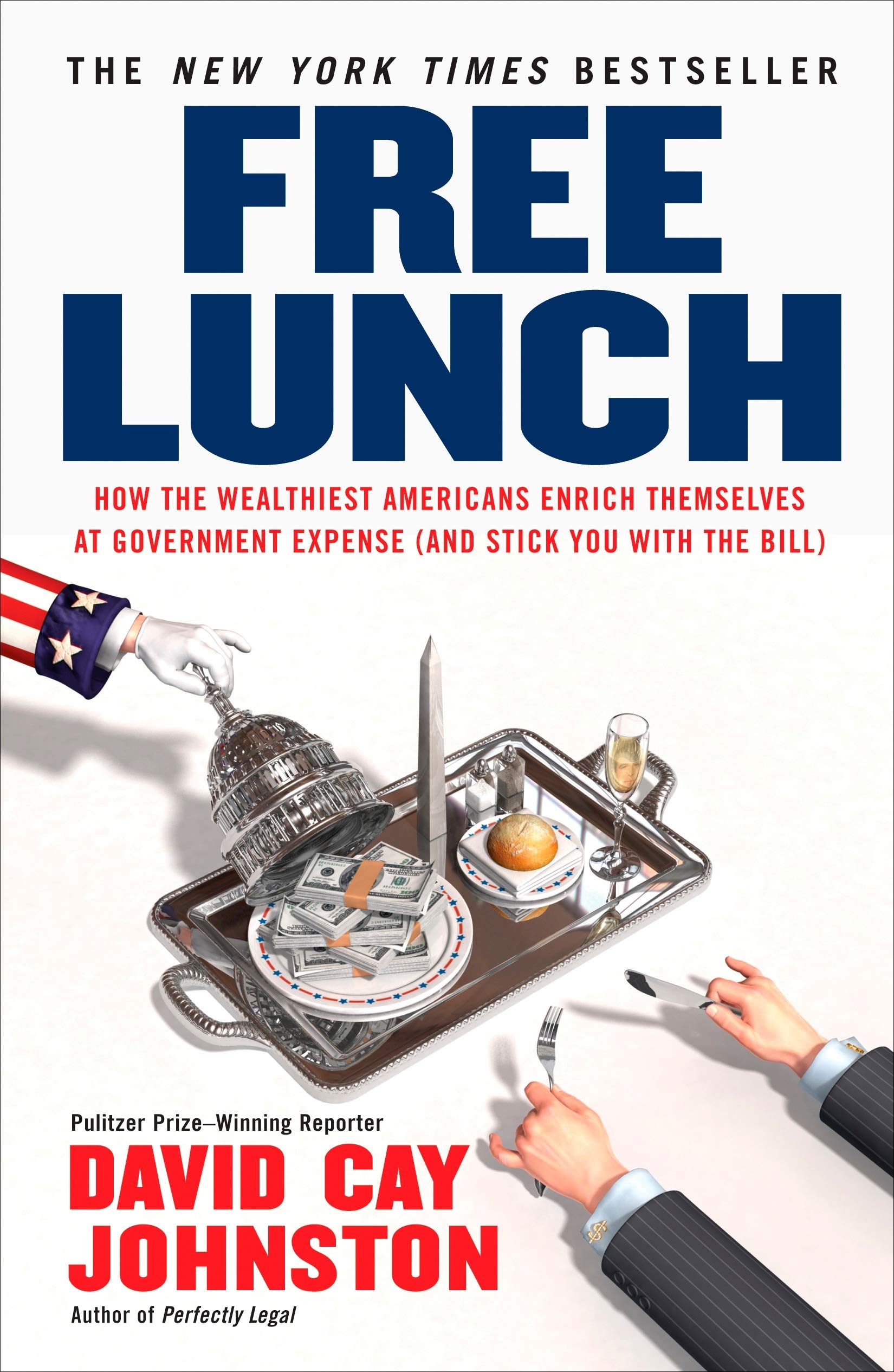 Free Lunch: How the Wealthiest Americans Enrich Themselves at Government Expense (and Stick You with the Bill)