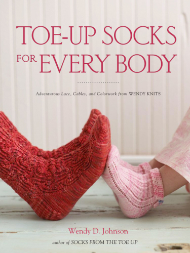 Toe-up socks for every body: adventurous lace, cables, and colorwork from Wendy Knits